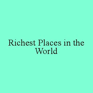 richest places in the world